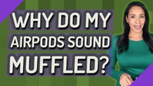 Unveiling the Mystery Why Do My AirPods Sound Muffled